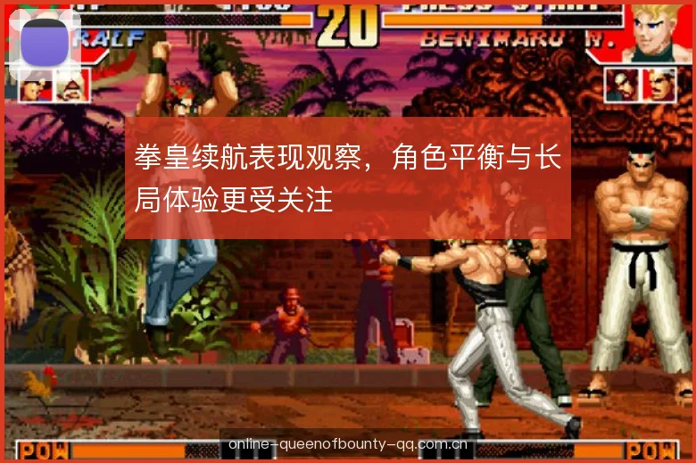拳皇续航表现观察，角色平衡与长局体验更受关注